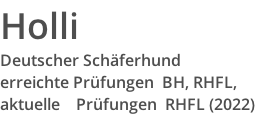 Holli Deutscher Schäferhund erreichte Prüfungen  BH, RHFL, aktuelle 			Prüfungen  RHFL (2022)