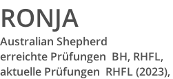 RONJA Australian Shepherd erreichte Prüfungen  BH, RHFL,  aktuelle Prüfungen  RHFL (2023),